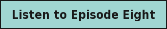 Listen to Episode Eight
