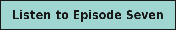 Listen to Episode Seven